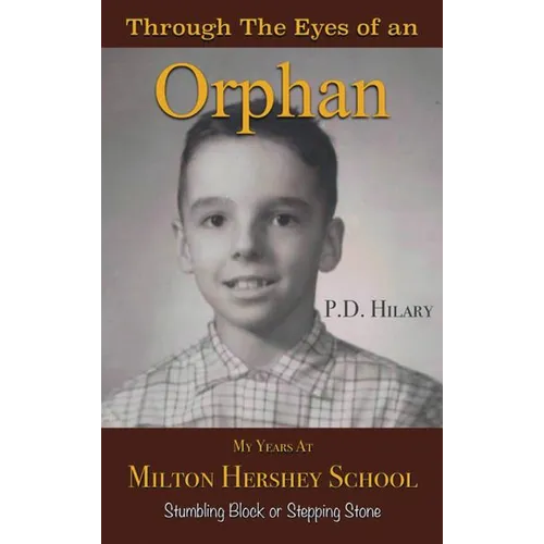 Through the Eyes of an Orphan: My Years at Milton Hershey School: Stumbling Block or Stepping Stone