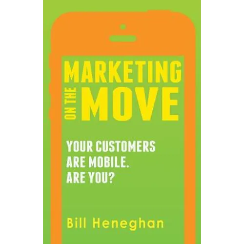Marketing On The Move: Your Customers Are Mobile. Are You?