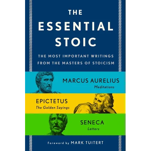 The Essential Stoic: The Most Important Writings from the Masters of Stoicism