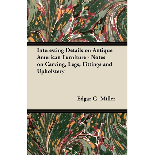 Interesting Details on Antique American Furniture - Notes on Carving, Legs, Fittings and Upholstery - Paperback