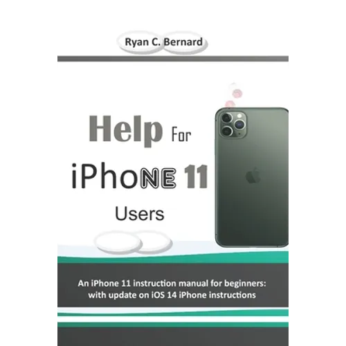 Help For iPhone 11 Users: An iPhone 11 instruction manual for beginners: with update on iOS 14 iPhone instructions
