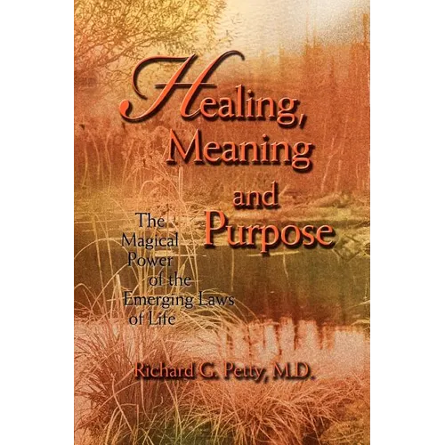 Healing, Meaning and Purpose: The Magical Power of the Emerging Laws of Life