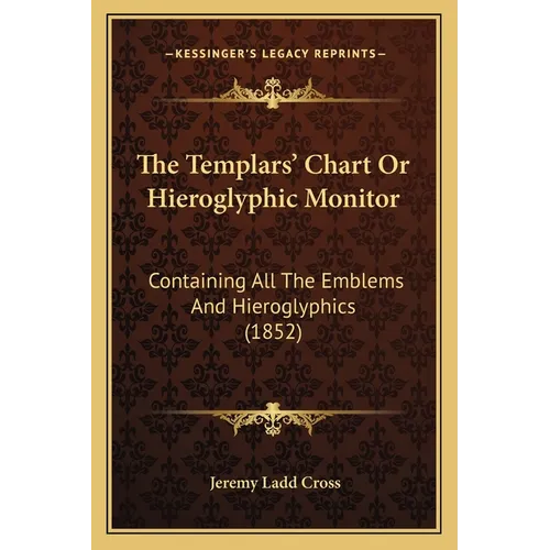 The Templars' Chart Or Hieroglyphic Monitor: Containing All The Emblems And Hieroglyphics (1852)