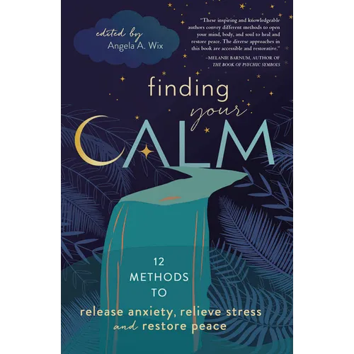 Finding Your Calm: Twelve Methods to Release Anxiety, Relieve Stress & Restore Peace