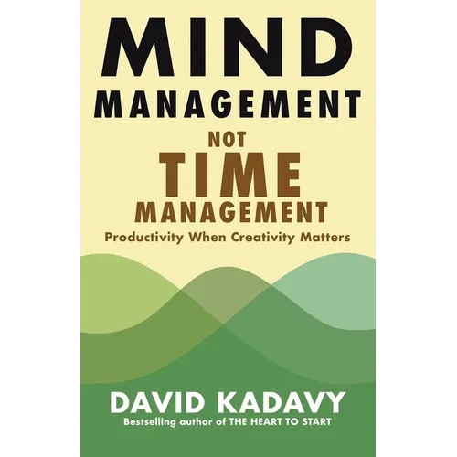 Mind Management, Not Time Management: Productivity When Creativity Matters