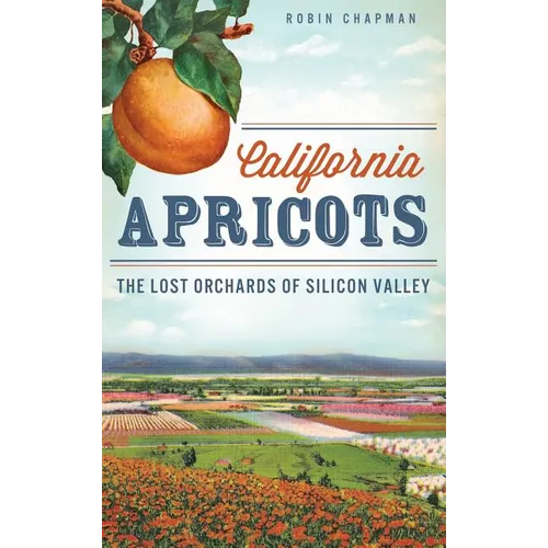 California Apricots: The Lost Orchards of Silicon Valley