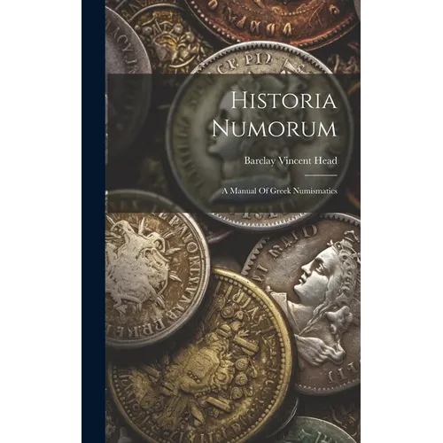 Historia Numorum: A Manual Of Greek Numismatics
