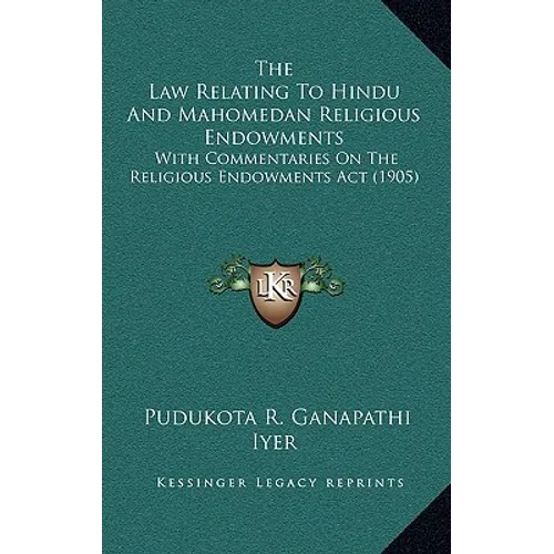 The Law Relating To Hindu And Mahomedan Religious Endowments: With Commentaries On The Religious Endowments Act (1905)