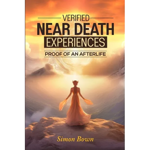 Verified Near Death Experiences: Proof Of An Afterlife