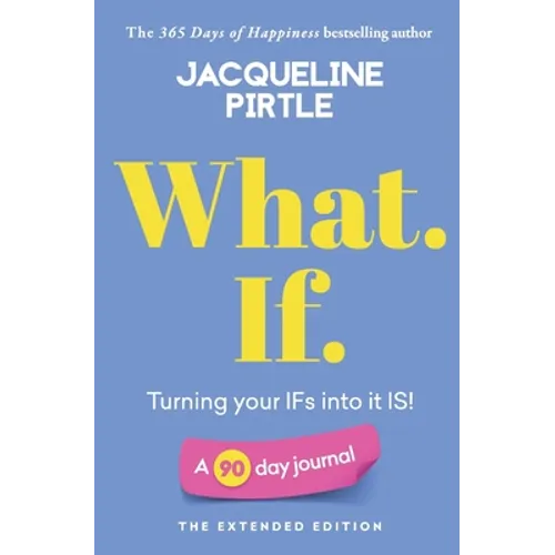 What. If. - Turning your IFs into it IS: A 90 day journal - The Extended Edition
