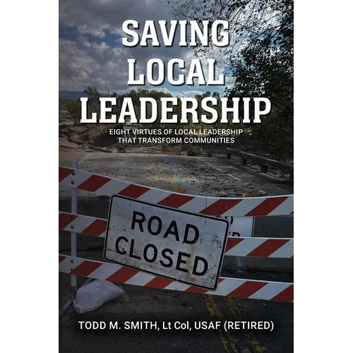 Saving Local Leadership: Eight Virtues Of Local Leadership That Transform Communities