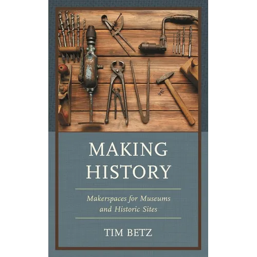 Making History: Makerspaces for Museums and Historic Sites