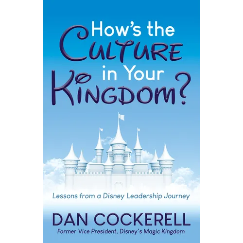 How's the Culture in Your Kingdom?: Lessons from a Disney Leadership Journey
