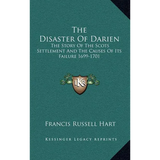 The Disaster Of Darien: The Story Of The Scots Settlement And The Causes Of Its Failure 1699-1701 - Hardcover