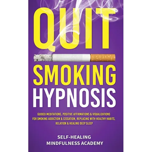 Quit Smoking Hypnosis: Guided Meditations, Positive Affirmations & Visualizations For Smoking Addiction & Cessation, Replacing With Healthy Habits, Re