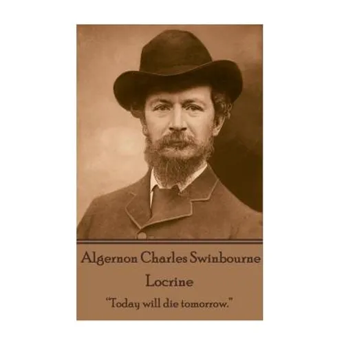 Algernon Charles Swinburne - Locrine: "Today will die tomorrow."