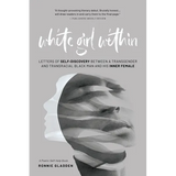 White Girl Within: Letters of Self-Discovery Between a Transgender and Transracial Black Man and His Inner Female - Paperback