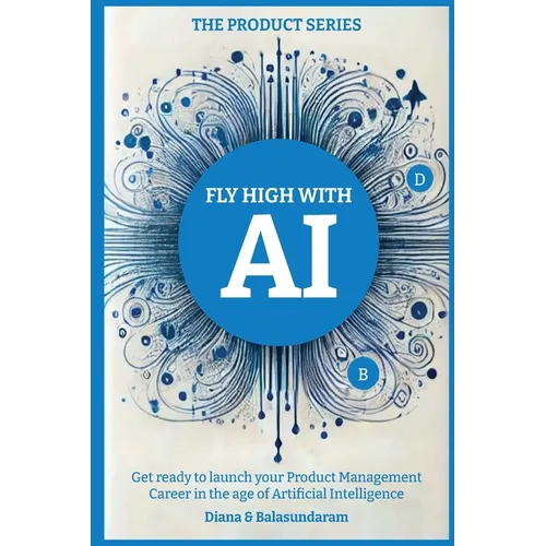 Fly High with Ai: Get Ready to Launch Your Product Management Career in the Age of Artificial Intelligence