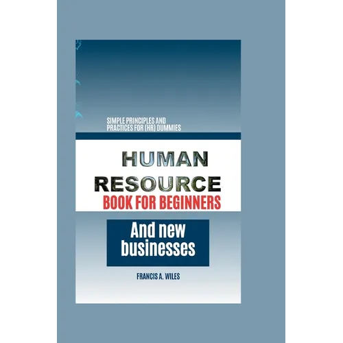 Human Resource Book for Beginners and New Businesses: Simple Principles and Practices for (HR) Dummies