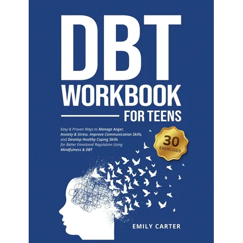 DBT Workbook for Teens: Easy & Proven Ways to Manage Anger, Anxiety & Stress, Improve Communication Skills, and Develop Healthy Coping Skills for Bett