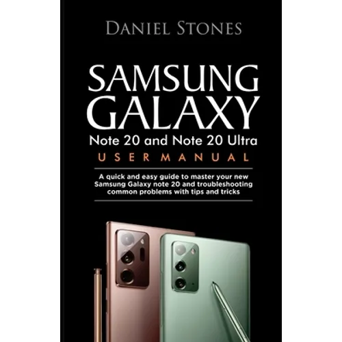 Samsung Galaxy Note 20 and Note 20 Ultra User Manual: A Quick And Easy Guide To Master Your New Samsung Galaxy Note 20 And Troubleshooting Common Prob
