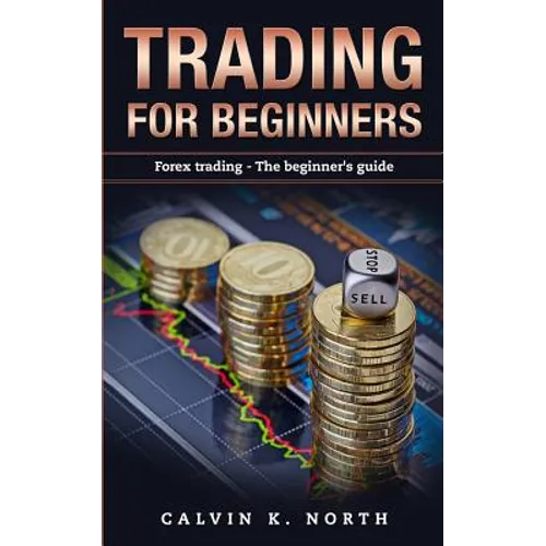 Trading For Beginners: Forex Trading: The Beginner's Guide (Forex, Forex for Beginners, Make Money Online, Currency Trading, Foreign Exchange
