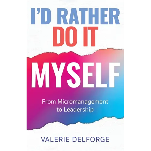 I'd Rather Do It Myself: From Micromanagement to Leadership