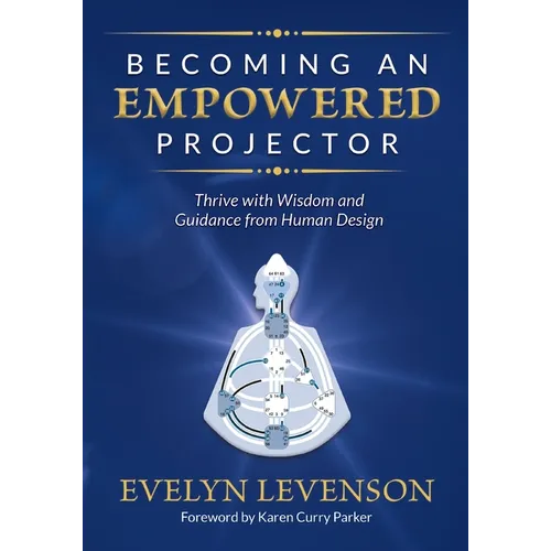 Becoming an Empowered Projector: Thrive with Wisdom and Guidance from Human Design
