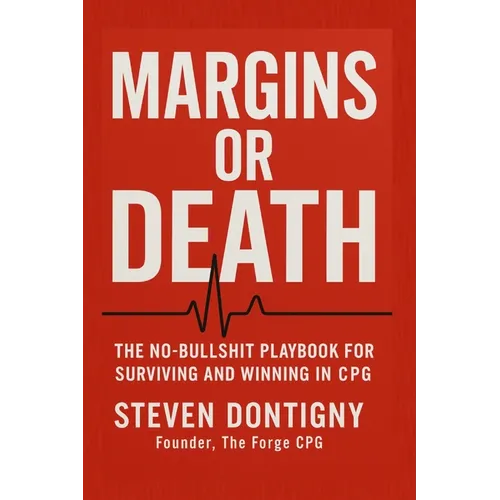 Margins or Death The No Bullshit Playbook for Surviving and Winning in CPG: You Can't Out Work Broken Math