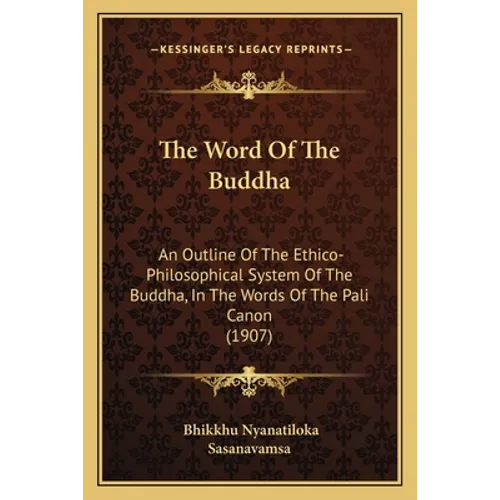 The Word Of The Buddha: An Outline Of The Ethico-Philosophical System Of The Buddha, In The Words Of The Pali Canon (1907)