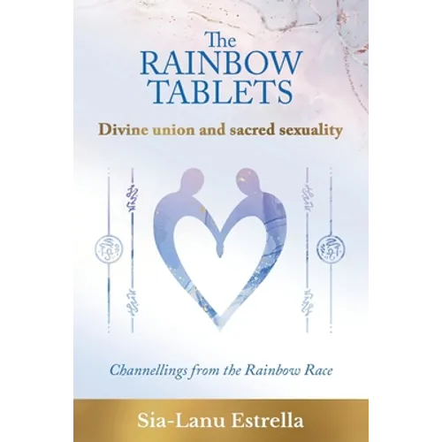 The Rainbow Tablets: Divine union and sacred sexuality. Channellings from the Rainbow Race