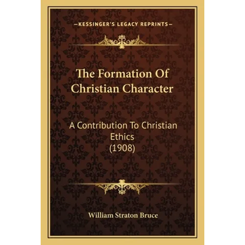 The Formation Of Christian Character: A Contribution To Christian Ethics (1908)
