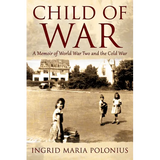 Child of War: A Memoir of World War Two and the Cold War
