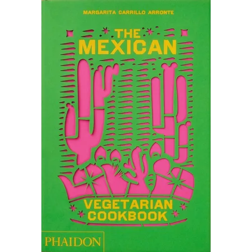 The Mexican Vegetarian Cookbook: 400 Authentic Everyday Recipes for the Home Cook