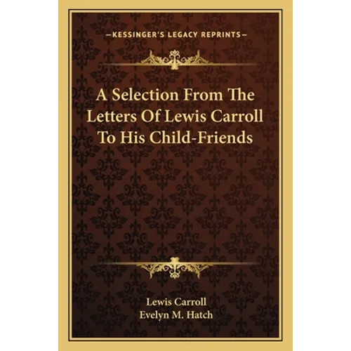 A Selection From The Letters Of Lewis Carroll To His Child-Friends