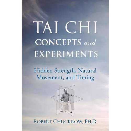 Tai CHI Concepts and Experiments: Hidden Strength, Natural Movement, and Timing