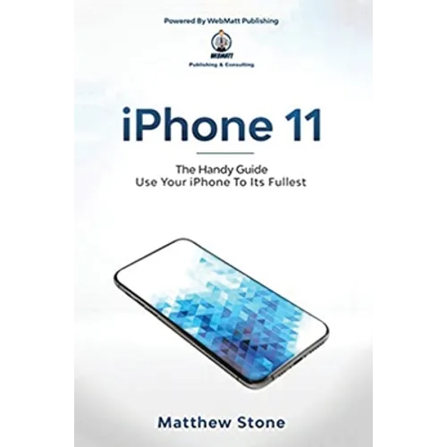 iPhone 11: The Handy Guide To Use Your iPhone To Its Fullest: The Handy Guide