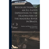 Recollections of an Ill-Fated Expedition to the Headwaters of the Madeira River in Brazil - Hardcover