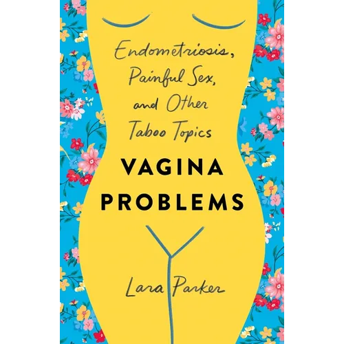 Vagina Problems: Endometriosis, Painful Sex, and Other Taboo Topics