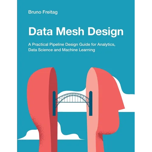 Data Mesh Design: A Practical Pipeline Design Guide for Analytics, Data Science and Machine Learning