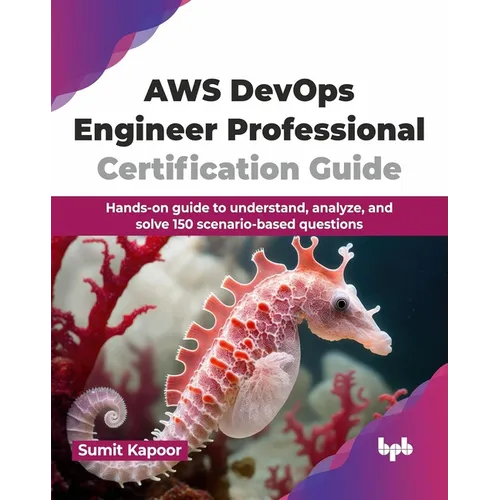 AWS Devops Engineer Professional Certification Guide: Hands-On Guide to Understand, Analyze, and Solve 150 Scenario-Based Questions