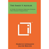 The Family Y Aguilar: A Story Of Jewish Heroism During The Spanish Inquisition