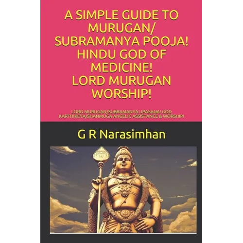 A Simple Guide to Murugan/ Subramanya Pooja! Hindu God of Medicine! Lord Murugan Worship!: Lord Murugan/Subramanya Upasana! God Karthikeya/Shanmuga An