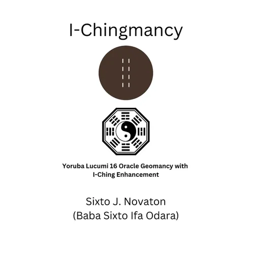 I-Chingmancy: Yoruba 16 Oracle Geomancy with I Ching Enhancement