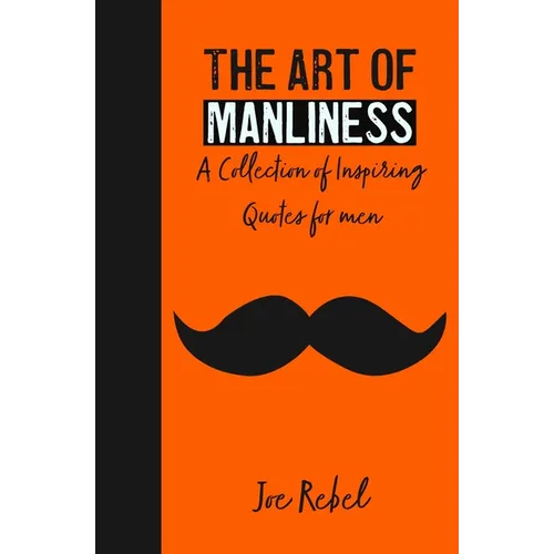 The Art of Manliness: A Collection of Inspiring Quotes for men
