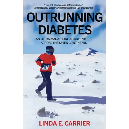 Outrunning Diabetes: An Ultra-Marathoner's Adventure Across the Seven Continents - Paperback