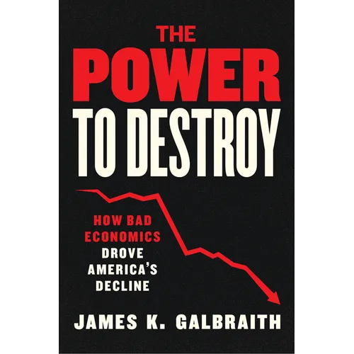 The Power to Destroy: How Bad Economics Drove America's Decline
