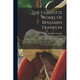 The Complete Works Of Benjamin Franklin: Including His Private As Well As His Official And Scientific Correspondence, And Numerous Letters And Documen