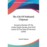 The Life Of Nathaniel Chipman: Formerly Member Of The United States Senate, And Chief Justice Of The State Of Vermont (1846) - Paperback
