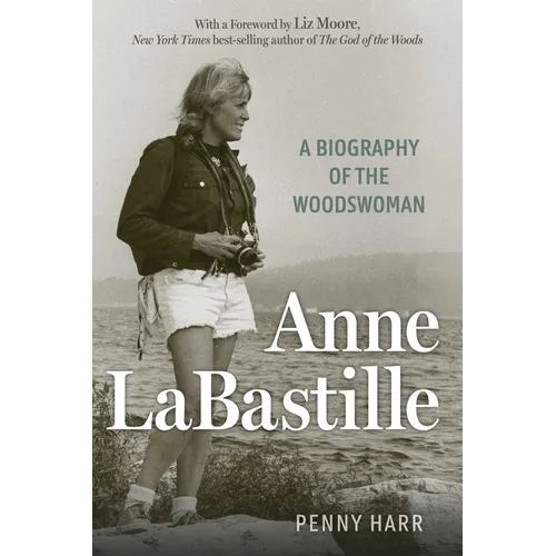 Anne Labastille: A Biography of the Woodswoman